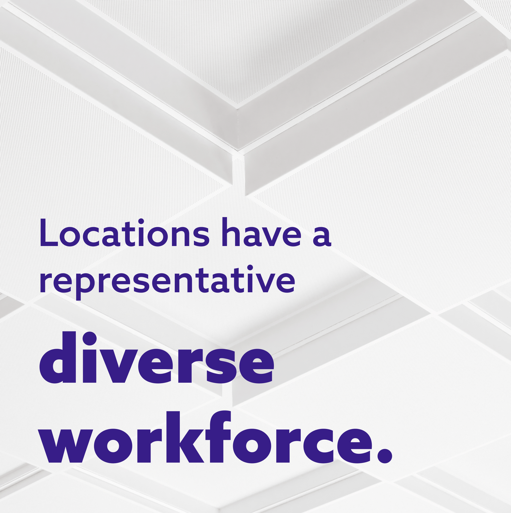 Locations have a representative diverse workforce.